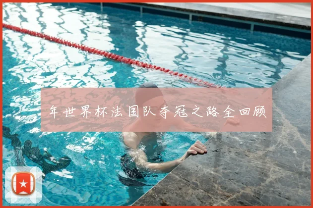 年世界杯法国队夺冠之路全回顾