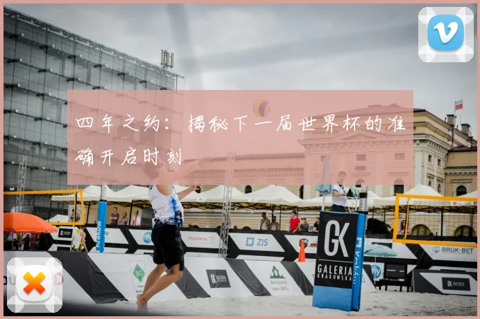 四年之约:揭秘下一届世界杯的准确开启时刻