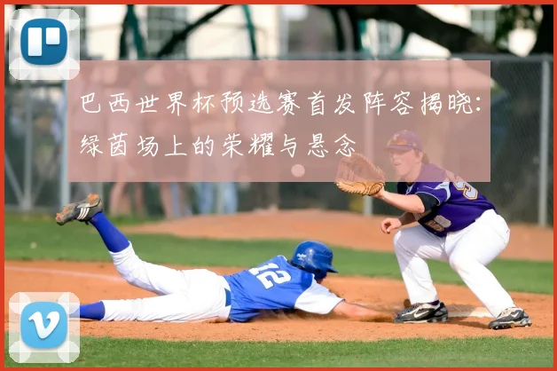 巴西世界杯预选赛首发阵容揭晓:绿茵场上的荣耀与悬念